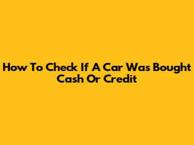 How To Check If A Car Was Bought Cash Or Credit