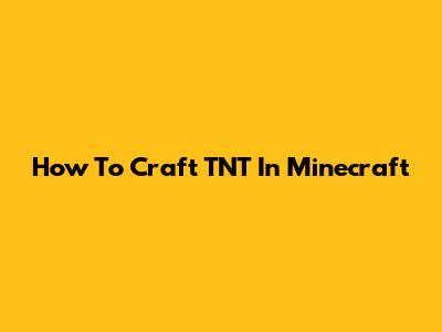 How To Craft TNT In Minecraft
