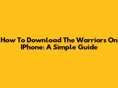 How To Download The Warriors On IPhone: A Simple Guide