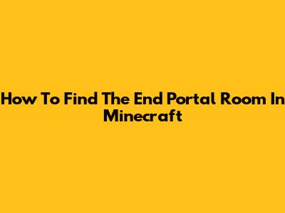 How To Find The End Portal Room In Minecraft