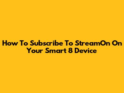 How To Subscribe To StreamOn On Your Smart 8 Device