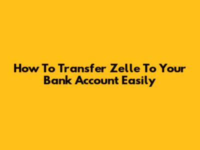 How To Transfer Zelle To Your Bank Account Easily
