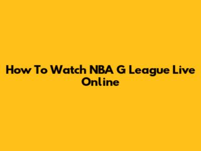How To Watch NBA G League Live Online