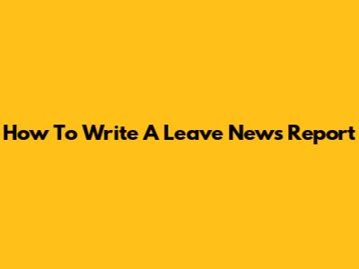 How To Write A Leave News Report