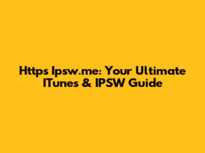 Https Ipsw.me: Your Ultimate ITunes & IPSW Guide
