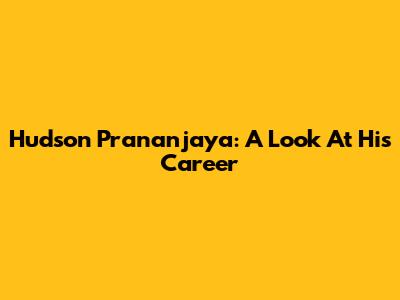 Hudson Prananjaya: A Look At His Career