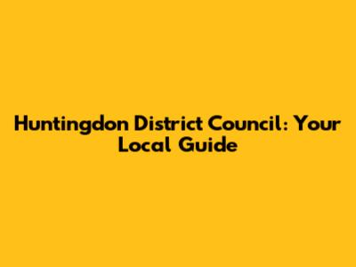 Huntingdon District Council: Your Local Guide