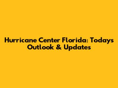 Hurricane Center Florida: Today's Outlook & Updates