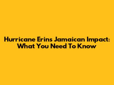 Hurricane Erin's Jamaican Impact: What You Need To Know