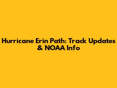 Hurricane Erin Path: Track Updates & NOAA Info