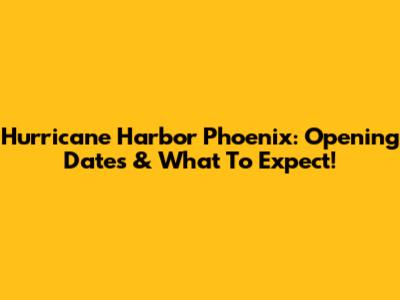 Hurricane Harbor Phoenix: Opening Dates & What To Expect!
