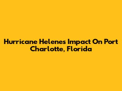 Hurricane Helene's Impact On Port Charlotte, Florida