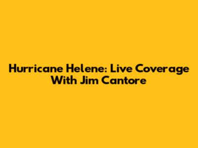 Hurricane Helene: Live Coverage With Jim Cantore