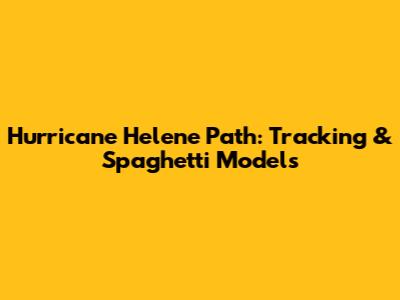 Hurricane Helene Path: Tracking & Spaghetti Models