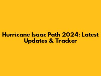 Hurricane Isaac Path 2024: Latest Updates & Tracker