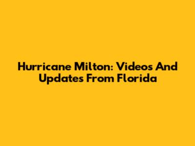 Hurricane Milton: Videos And Updates From Florida