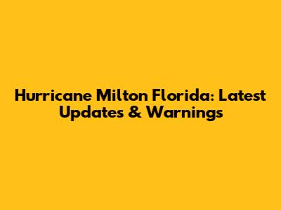 Hurricane Milton Florida: Latest Updates & Warnings