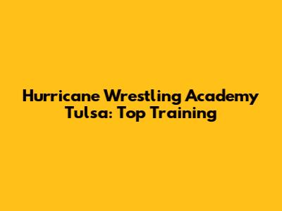 Hurricane Wrestling Academy Tulsa: Top Training
