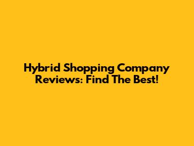 Hybrid Shopping Company Reviews: Find The Best!