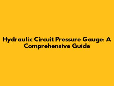 Hydraulic Circuit Pressure Gauge: A Comprehensive Guide