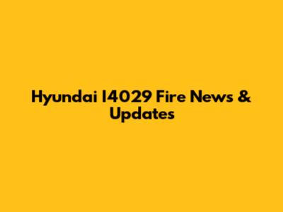 Hyundai I4029 Fire News & Updates