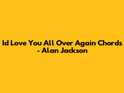 I'd Love You All Over Again Chords - Alan Jackson