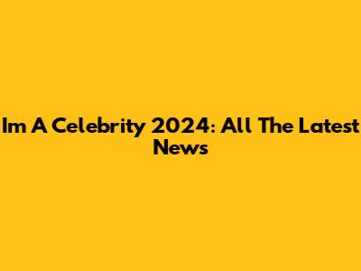 I'm A Celebrity 2024: All The Latest News