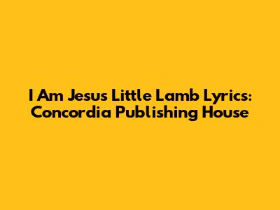 I Am Jesus' Little Lamb Lyrics: Concordia Publishing House