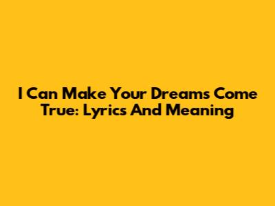 I Can Make Your Dreams Come True: Lyrics And Meaning