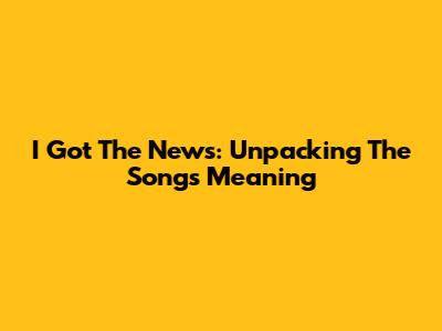 I Got The News: Unpacking The Song's Meaning