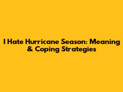 I Hate Hurricane Season: Meaning & Coping Strategies