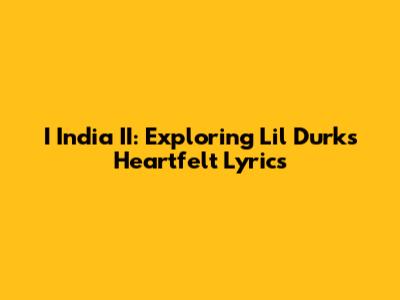 I India II: Exploring Lil Durk's Heartfelt Lyrics
