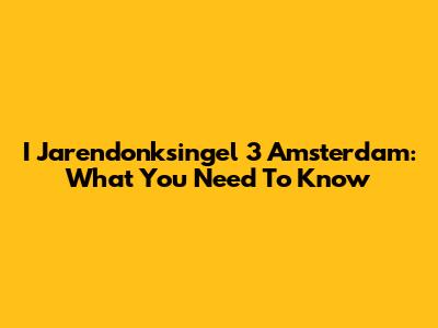 I Jarendonksingel 3 Amsterdam: What You Need To Know