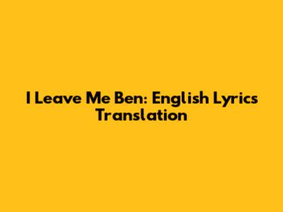 I Leave Me Ben: English Lyrics Translation