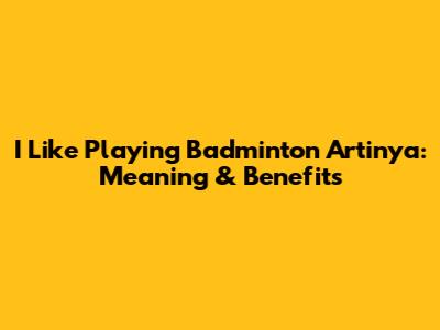 I Like Playing Badminton Artinya: Meaning & Benefits