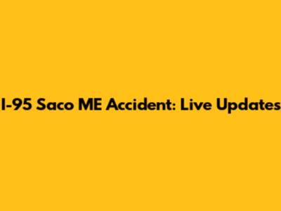 I-95 Saco ME Accident: Live Updates