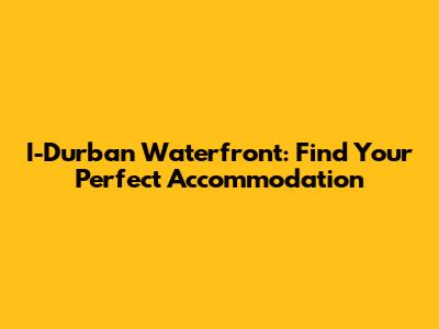 I-Durban Waterfront: Find Your Perfect Accommodation