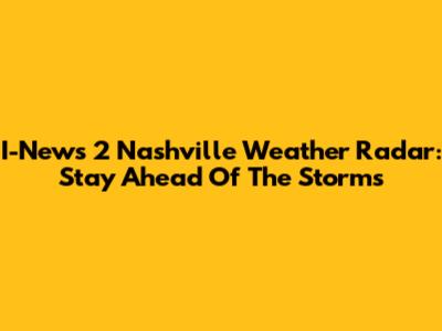 I-News 2 Nashville Weather Radar: Stay Ahead Of The Storms