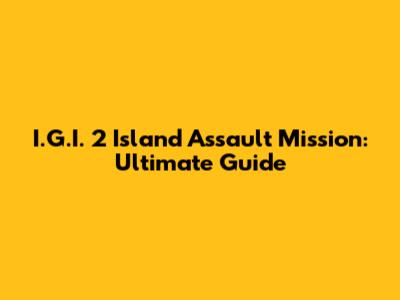 I.G.I. 2 Island Assault Mission: Ultimate Guide