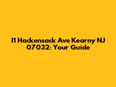 I1 Hackensack Ave Kearny NJ 07032: Your Guide