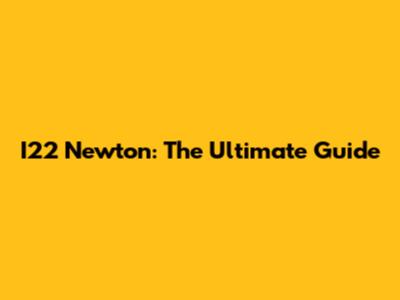 I22 Newton: The Ultimate Guide