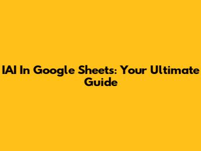 IAI In Google Sheets: Your Ultimate Guide