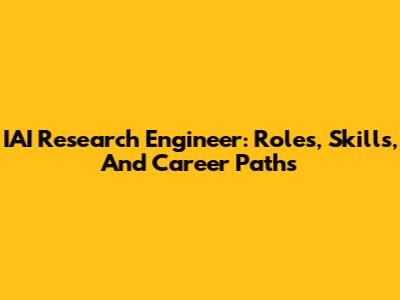 IAI Research Engineer: Roles, Skills, And Career Paths