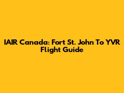 IAIR Canada: Fort St. John To YVR Flight Guide