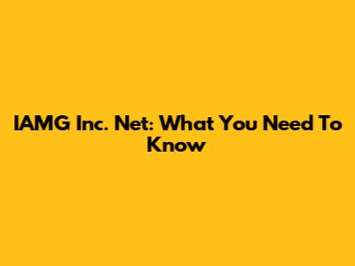 IAMG Inc. Net: What You Need To Know