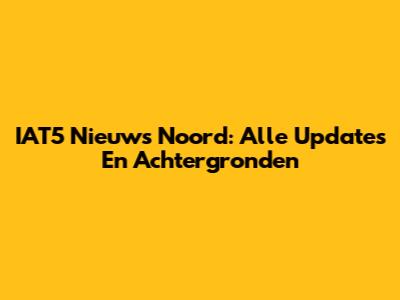 IAT5 Nieuws Noord: Alle Updates En Achtergronden