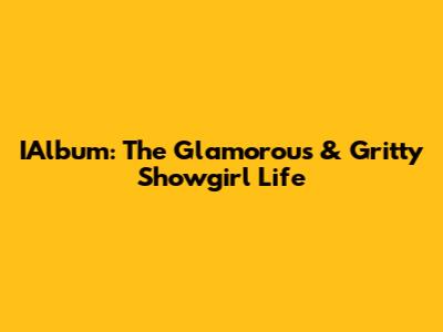 IAlbum: The Glamorous & Gritty Showgirl Life