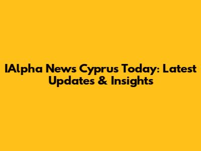 IAlpha News Cyprus Today: Latest Updates & Insights