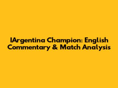 IArgentina Champion: English Commentary & Match Analysis