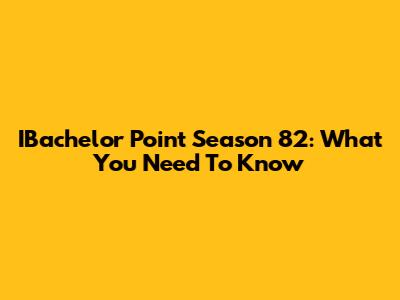 IBachelor Point Season 82: What You Need To Know